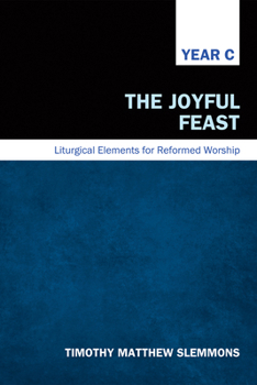 Hardcover The Joyful Feast: Liturgical Elements for Reformed Worship, Year C Book