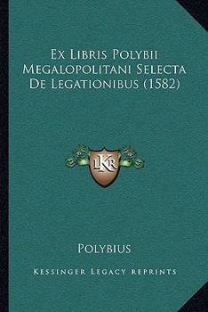 Paperback Ex Libris Polybii Megalopolitani Selecta De Legationibus (1582) [Latin] Book