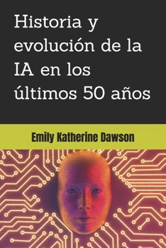 Historia y evolución de la IA en los últimos 50 años (Spanish Edition)