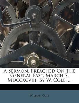 Paperback A Sermon, Preached on the General Fast, March 7, MDCCXCVIII. by W. Cole, ... Book