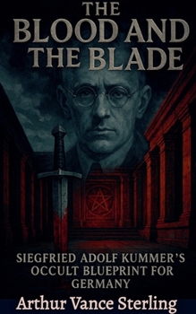 The Blood and the Blade: Siegfried Adolf Kummer's Occult Blueprint for Germany