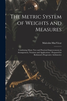 Paperback The Metric System of Weights and Measures [microform]: Combining Many New and Practical Improvements in Arrangement, Notation and Applications: Prepar Book