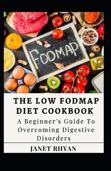 Paperback The Low Fodmap Diet Cookbook: A Beginner's Guide To Overcoming Digestive Disorders [Large Print] Book
