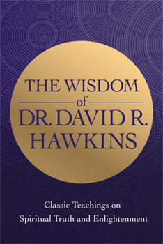 Paperback The Wisdom of Dr. David R. Hawkins: Classic Teachings on Spiritual Truth and Enlightenment Book