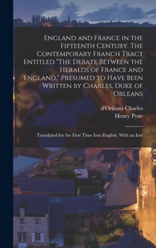 Hardcover England and France in the Fifteenth Century. The Contemporary Franch Tract Entitled "The Debate Between the Heralds of France and England," Presumed t Book