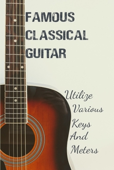 Paperback Famous Classical Guitar: Utilize Various Keys And Meters: Classical Music Guitar Book