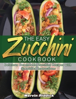 Hardcover The Easy Zucchini Cookbook: Delicious Dependable Zucchini Recipes with Simplified Instructions Book