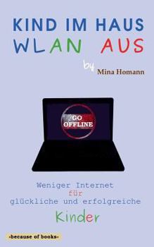 Paperback Kind im Haus, WLAN aus: Weniger Internet für glückliche und erfolgreiche Kinder [German] Book