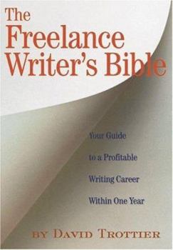 Paperback The Freelance Writer's Bible: Your Guide to a Profitable Writing Career Within One Year Book