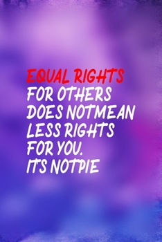 Paperback Equal Rights For Others Does Not Mean Less Rights For You. It's Not Pie.: All Purpose 6x9 Blank Lined Notebook Journal Way Better Than A Card Trendy U Book