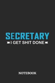 Secretary I Get Shit Done Notebook: 6x9 inches - 110 ruled, lined pages • Greatest Passionate Office Job Journal Utility • Gift, Present Idea