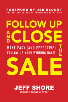 Hardcover Follow Up and Close the Sale: Make Easy (and Effective) Follow-Up Your Winning Habit Book