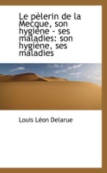 Paperback Le P Lerin de La Mecque, Son Hygi Ne - Ses Maladies: Son Hygi Ne, Ses Maladies Book