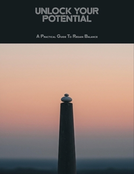 Paperback Unlock Your Potential: A Practical Guide To Regain Balance Book
