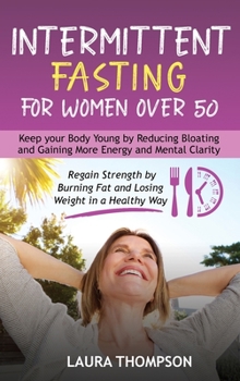 Hardcover Intermittent Fasting for Women Over 50: Keep your Body Young by Reducing Bloating and Gaining more Energy and Mental Clarity. Regain Strength by Burni Book
