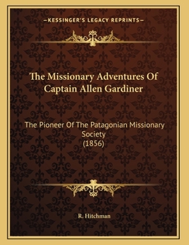 Paperback The Missionary Adventures Of Captain Allen Gardiner: The Pioneer Of The Patagonian Missionary Society (1856) Book