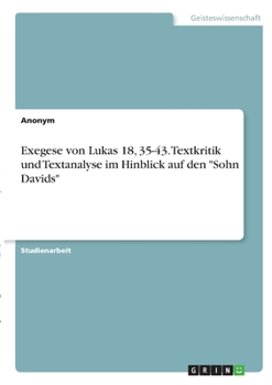 Paperback Exegese von Lukas 18, 35-43. Textkritik und Textanalyse im Hinblick auf den Sohn Davids (German Edition) [German] Book