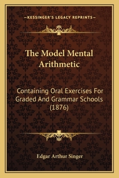 Paperback The Model Mental Arithmetic: Containing Oral Exercises For Graded And Grammar Schools (1876) Book