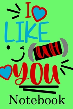 I Like You Notebook: Valentine's Day Notebook Journal Perfect Gift Idea for Girlfriend or Boyfriend and with the Person You Love