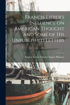 Francis Lieber's Influence on American Thought and Some of His Unpublished Letters