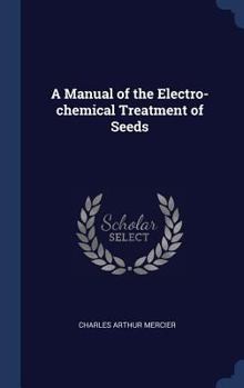 Hardcover A Manual of the Electro-chemical Treatment of Seeds Book