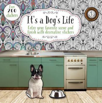 It's a Dog's Life: Color Your Favorite Scene and Finish With Decorative Stickers