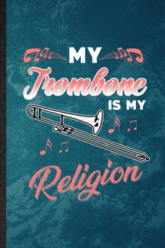 My Trombone Is My Religion: Lined Notebook For Music Teacher Lover. Funny Ruled Journal For Trombone Player Student. Unique Student Teacher Blank ... Planner Great For Home School Office Writing