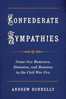 Paperback Confederate Sympathies: Same-Sex Romance, Disunion, and Reunion in the Civil War Era Book