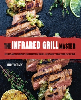 Hardcover The Infrared Grill Master: Recipes and Techniques for Perfectly Seared, Deliciously Smokey BBQ Every Time Book