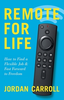 Paperback Remote for Life: How to Find a Flexible Job and Fast Forward to Freedom Book