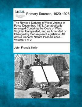 Paperback The Revised Statutes of West Virginia in Force December, 1878, Alphabetically Arranged Containig the Code of West Virginia, Unrepealed, and as Amended Book