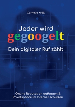 Paperback Jeder wird gegoogelt: Dein digitaler Ruf zählt: Online Reputation aufbauen & Privatsphäre im Internet schützen [German] Book