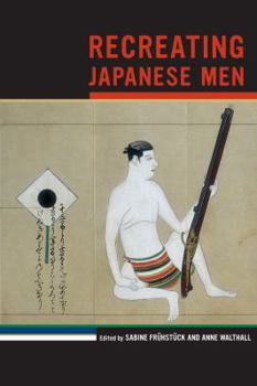Recreating Japanese Men - Book  of the Asia: Local Studies / Global Themes