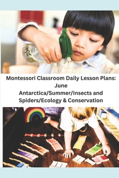 Paperback Montessori Classroom Daily Lesson Plans: June: Antarctica/Summer/Insects and Spiders/Ecology & Conservation Book