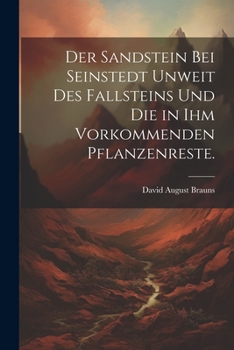 Der Sandstein bei Seinstedt unweit des Fallsteins und die in ihm vorkommenden Pflanzenreste. (German Edition)