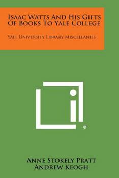 Paperback Isaac Watts and His Gifts of Books to Yale College: Yale University Library Miscellanies Book