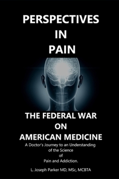Perspectives in Pain: THE FEDERAL WAR ON AMERICAN MEDICINE: A Doctor’s Journey to an Understanding of the Science of Pain and Addiction
