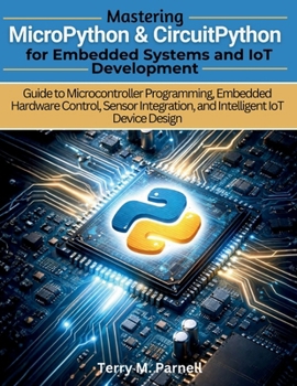 Paperback Mastering MicroPython and CircuitPython for Embedded Systems and IoT Development: Guide to Microcontroller Programming, Embedded Hardware Control, Sen Book