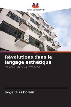 Révolutions dans le langage esthétique: L'école du Bauhaus (1919-1933) (French Edition)