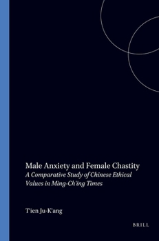 Male Anxiety and Female Chastity: A Comparative Study of Chinese Ethical Values in Ming-Ch'ing Times