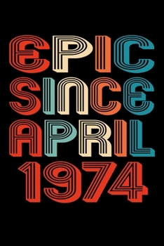 Epic Since April 1974: Perfect Birthday Gift for 46 Year Old Men and Women