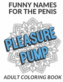 Funny Names for the Penis Adult Coloring Book: Vulgar and Hilarious Adult Color Book with Many Different Names for the Male Penis. Very Offensive to All.