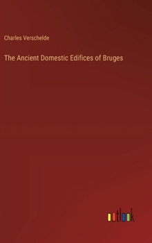 Hardcover The Ancient Domestic Edifices of Bruges Book