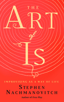 Paperback The Art of Is: Improvising as a Way of Life Book