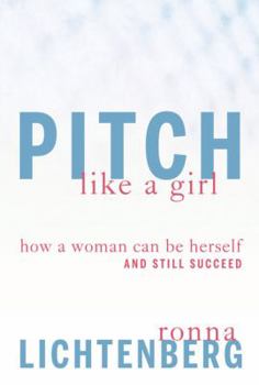 Hardcover Pitch Like a Girl: How a Woman Can Be Herself and Still Succeed Book