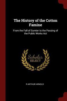 Paperback The History of the Cotton Famine: From the Fall of Sumter to the Passing of the Public Works ACT Book