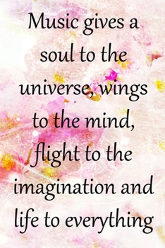 Music gives a soul to the universe, wings to the mind, flight to the imagination and life to everything: Lined Notebook / Journal Gift, 100 Pages, ... Journal, Notebook, Diary, Composition Book