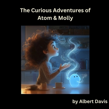 Paperback The Curious Adventures of Atom & Molly: A Fun Introduction to Chemistry for Little Scientists Book