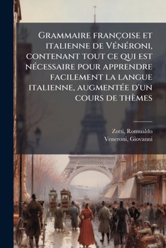 Grammaire françoise et italienne de VÃ(c)nÃ(c)roni, contenant tout ce qui est nÃ(c)cessaire pour apprendre facilement la langue italienne, augmentÃ(c)e d'un cours de thèmes (French Edition)