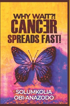 Paperback Why Wait?! Cancer Spreads Fast!: My Testimony Story Book